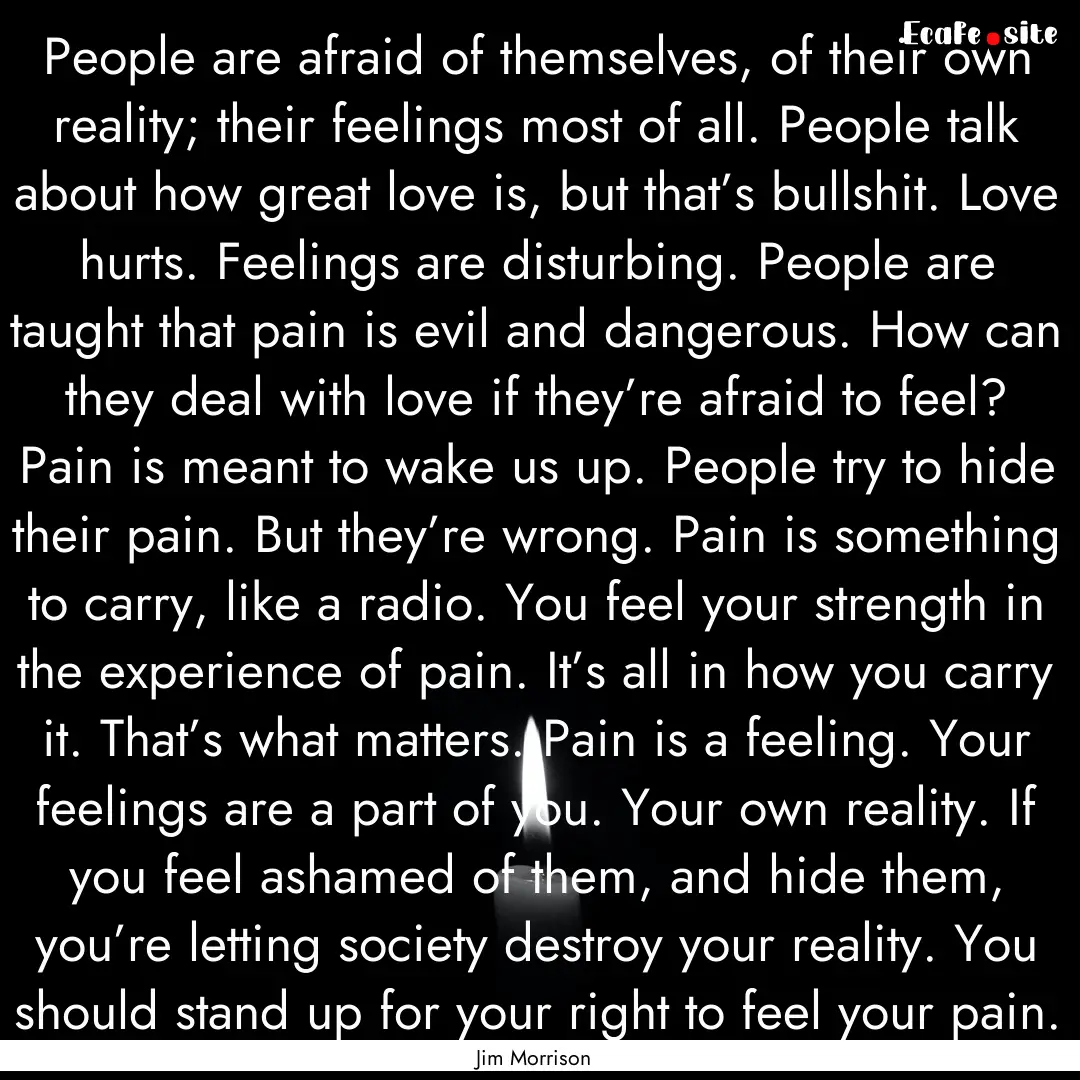 People are afraid of themselves, of their.... : Quote by Jim Morrison