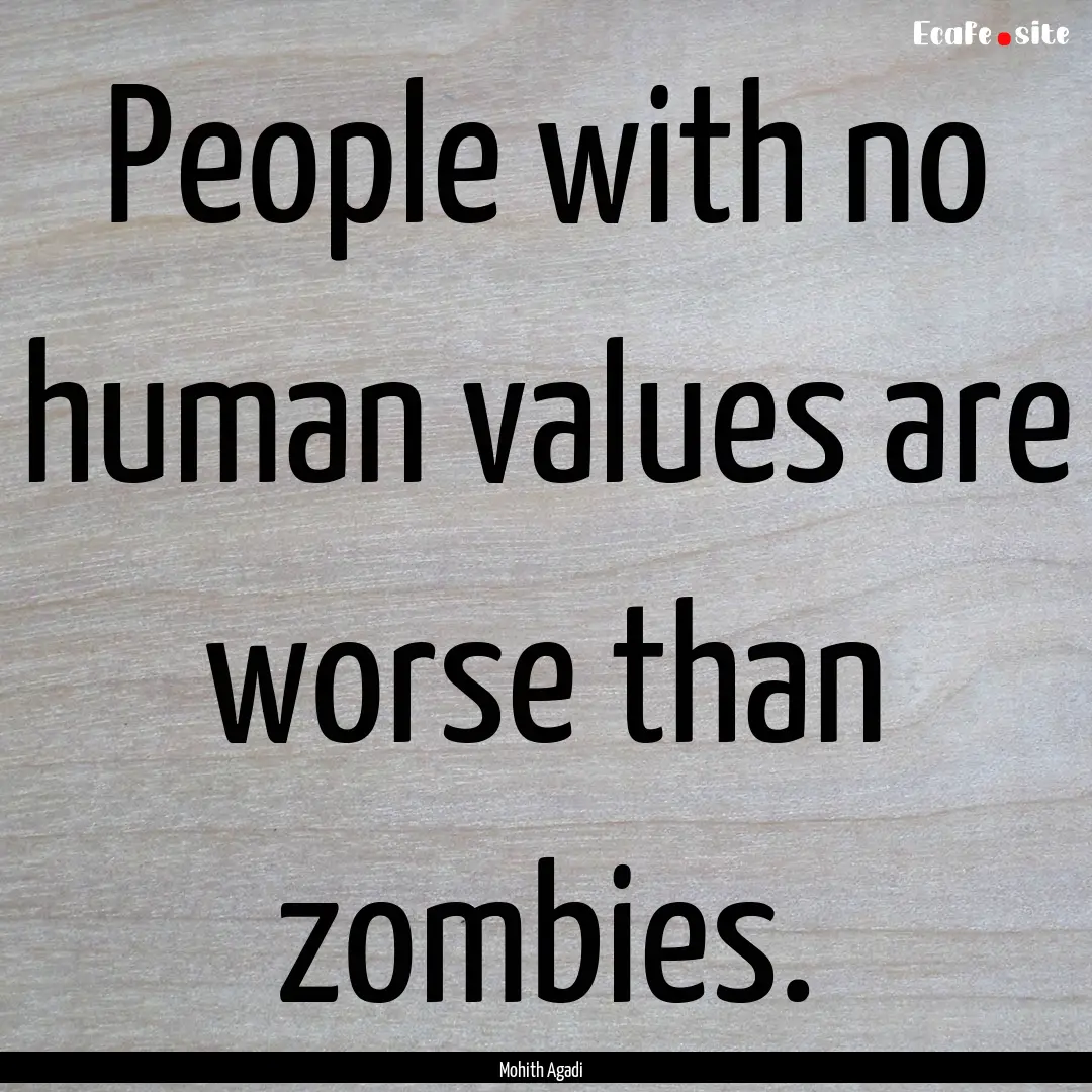 People with no human values are worse than.... : Quote by Mohith Agadi