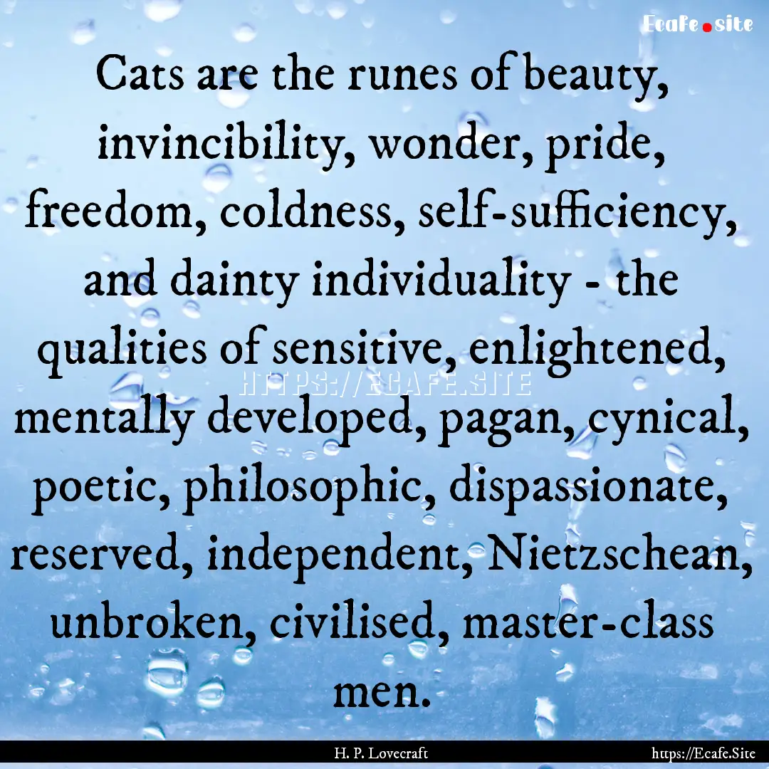 Cats are the runes of beauty, invincibility,.... : Quote by H. P. Lovecraft