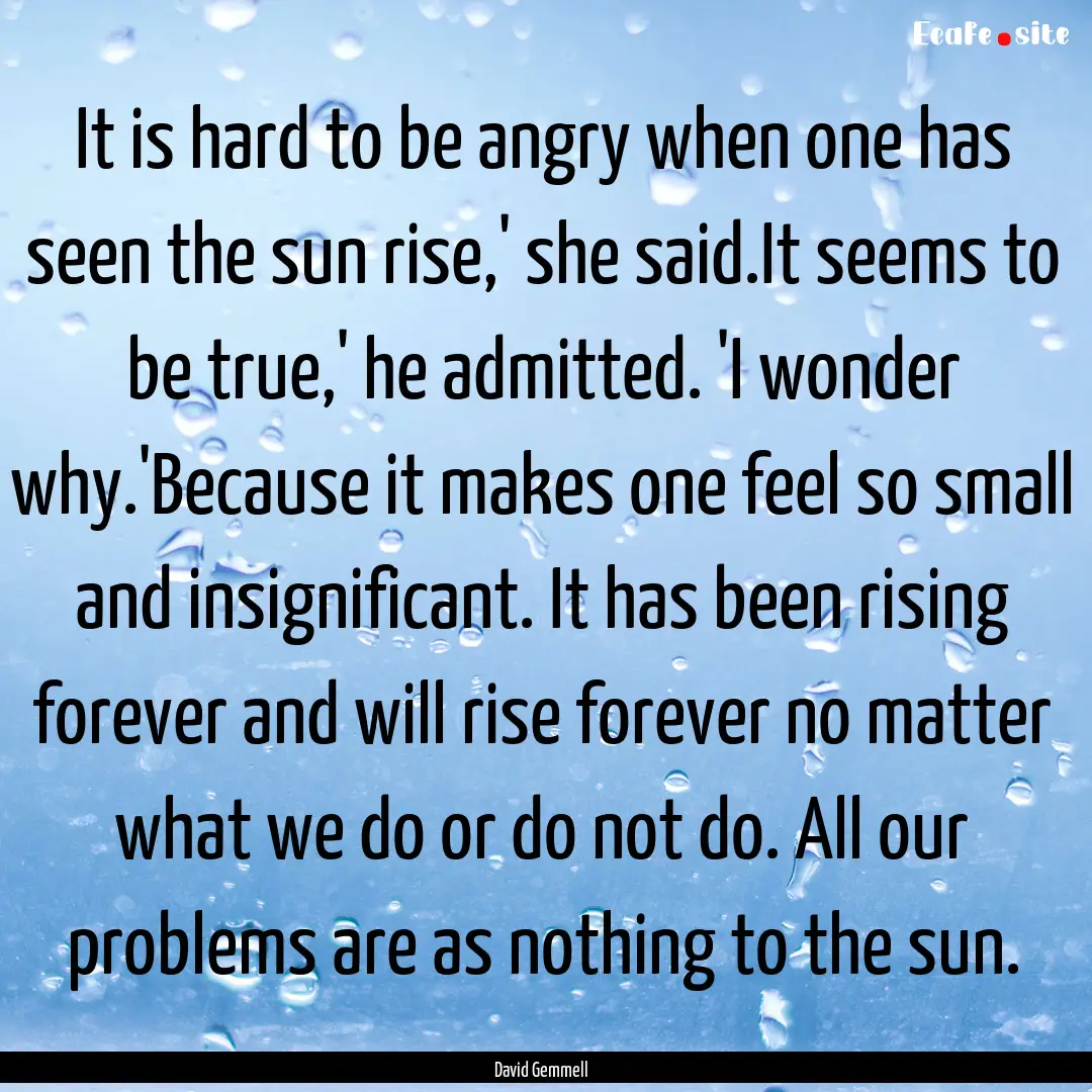 It is hard to be angry when one has seen.... : Quote by David Gemmell