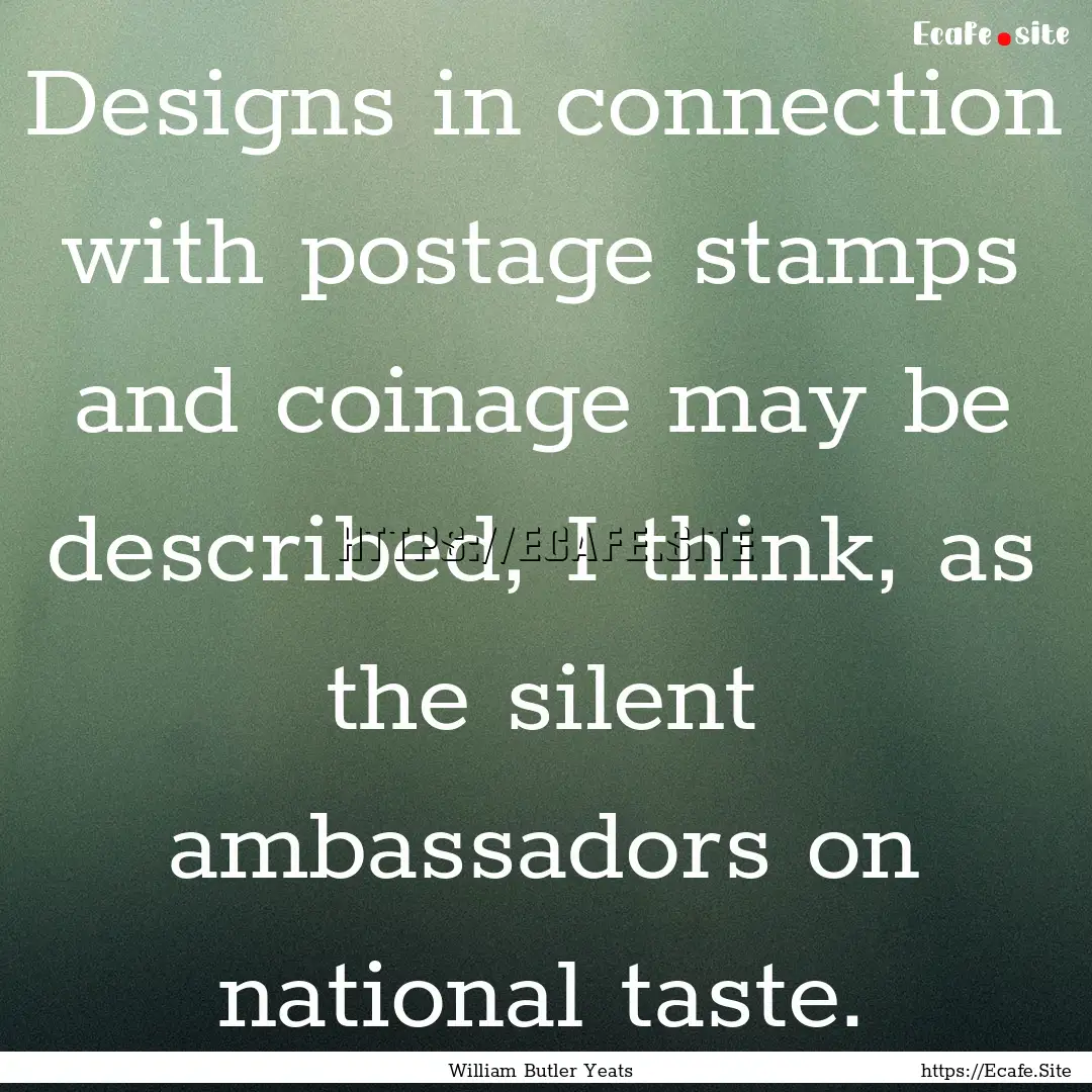 Designs in connection with postage stamps.... : Quote by William Butler Yeats