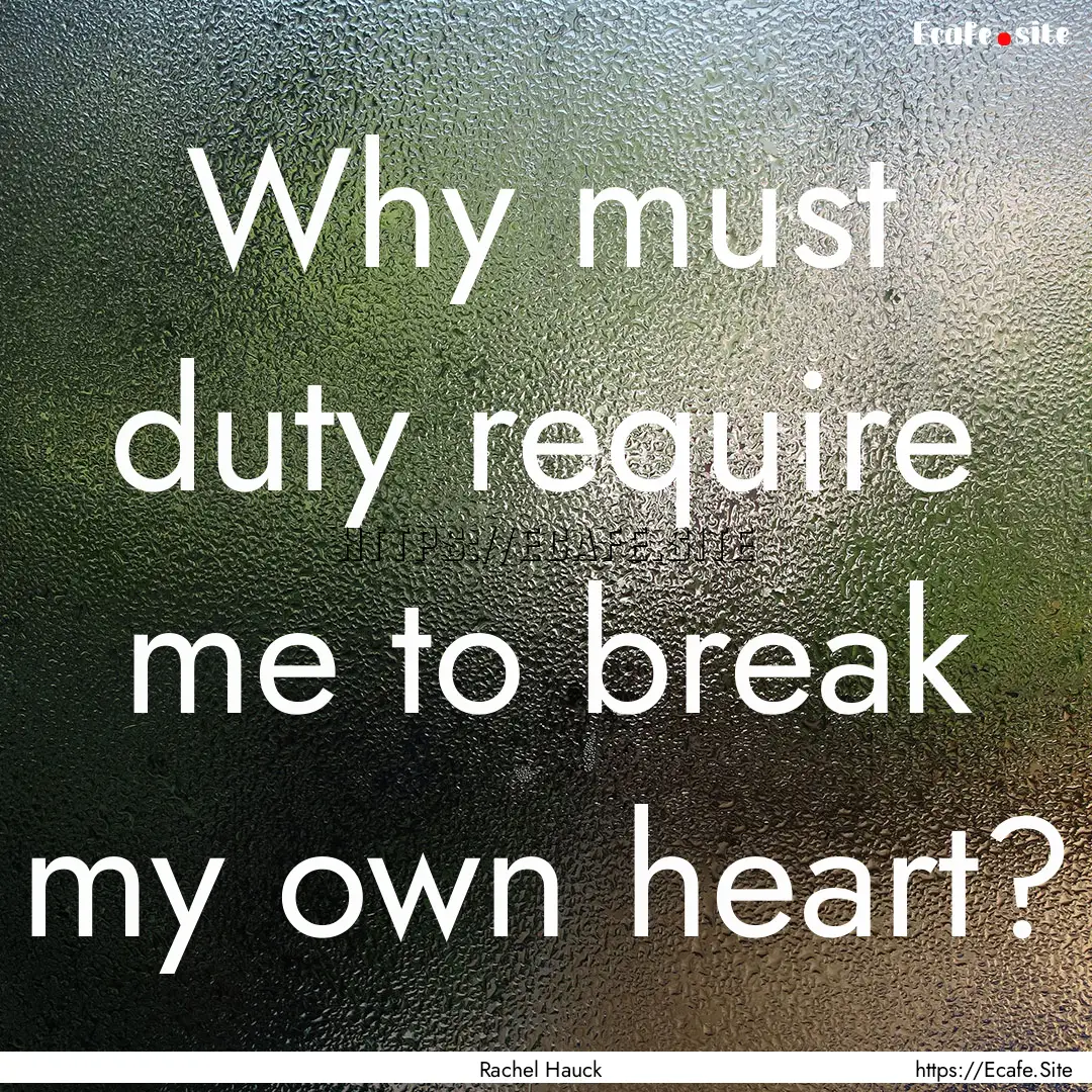 Why must duty require me to break my own.... : Quote by Rachel Hauck