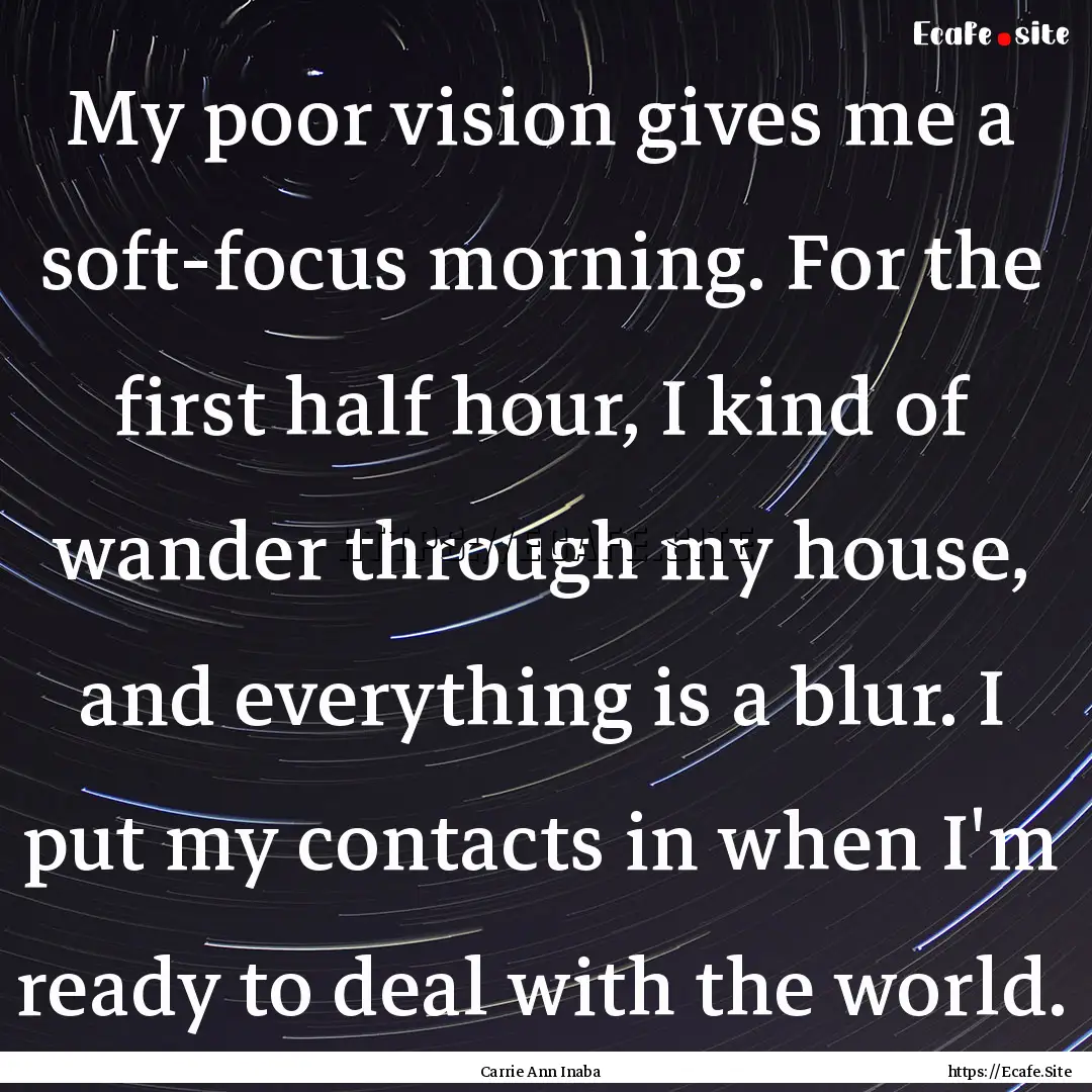 My poor vision gives me a soft-focus morning..... : Quote by Carrie Ann Inaba