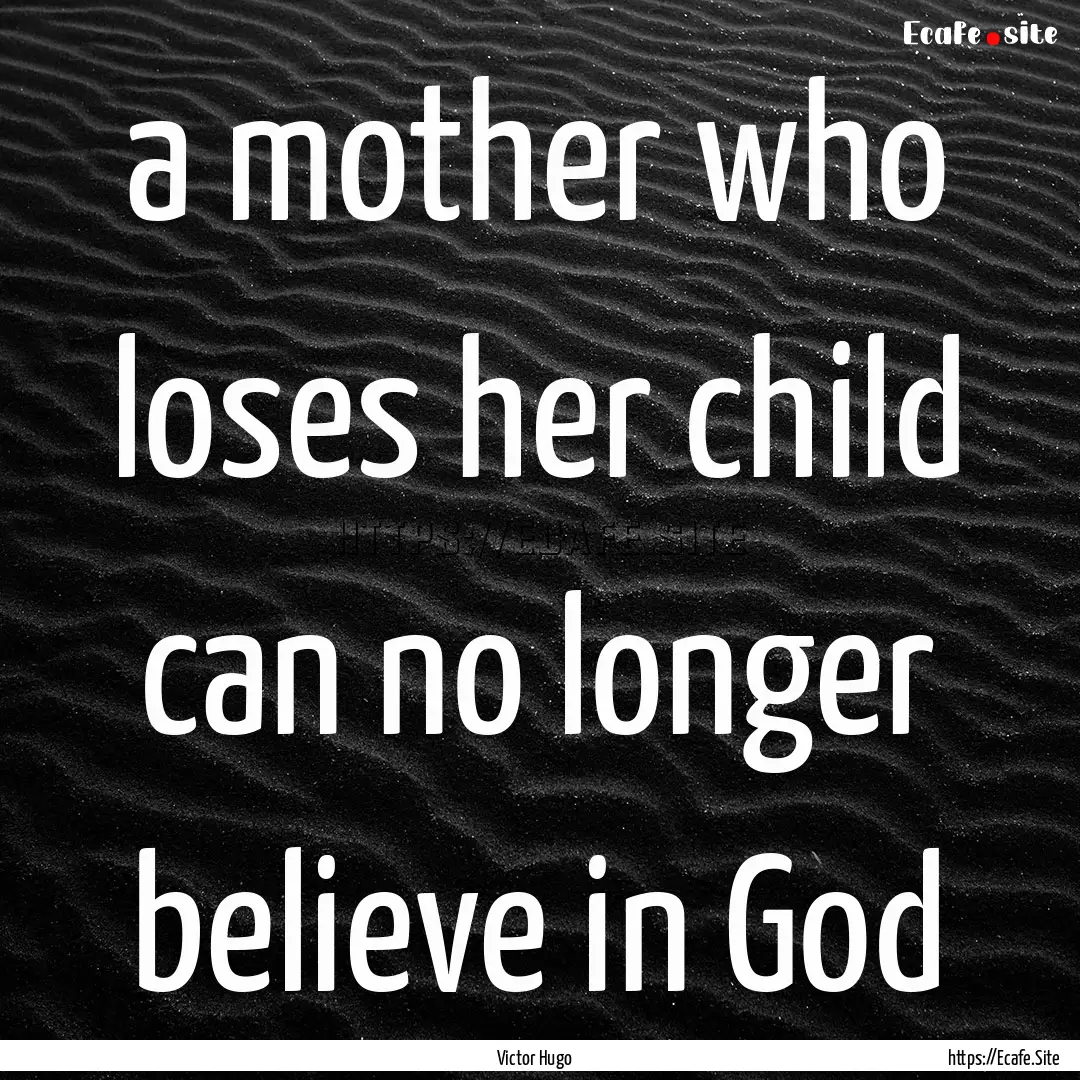 a mother who loses her child can no longer.... : Quote by Victor Hugo