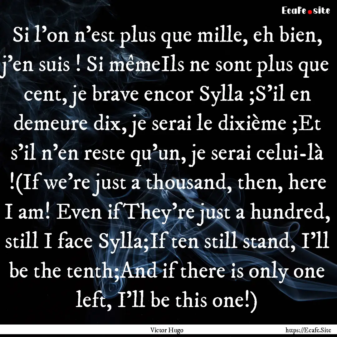 Si l'on n'est plus que mille, eh bien, j'en.... : Quote by Victor Hugo