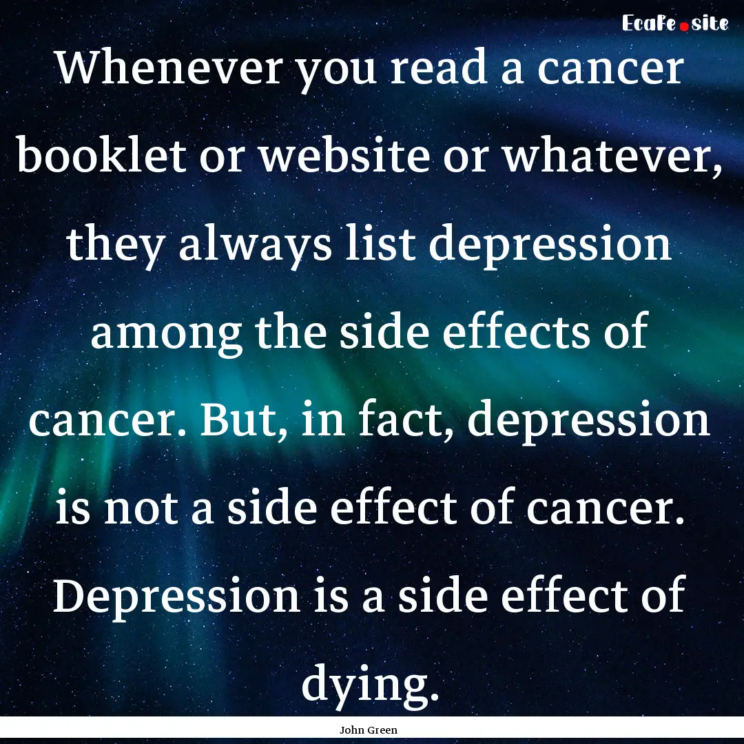 Whenever you read a cancer booklet or website.... : Quote by John Green