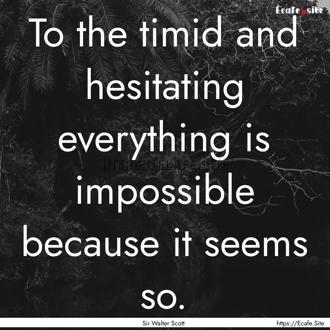 To the timid and hesitating everything is.... : Quote by Sir Walter Scott