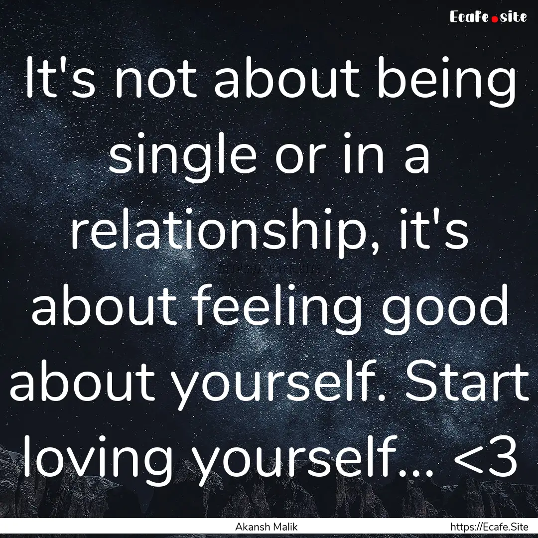 It's not about being single or in a relationship,.... : Quote by Akansh Malik