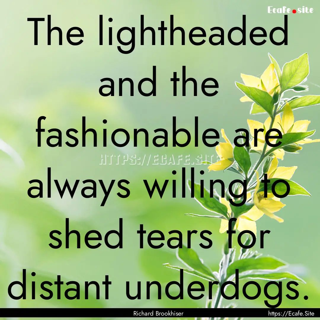 The lightheaded and the fashionable are always.... : Quote by Richard Brookhiser