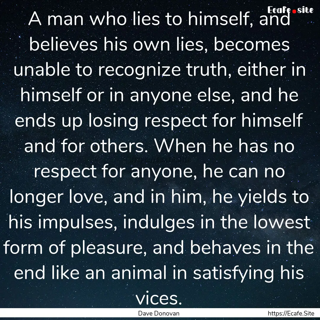 A man who lies to himself, and believes his.... : Quote by Dave Donovan