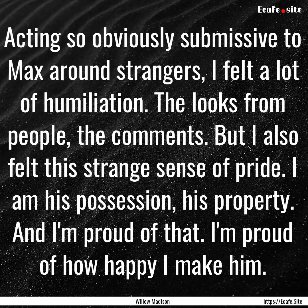 Acting so obviously submissive to Max around.... : Quote by Willow Madison