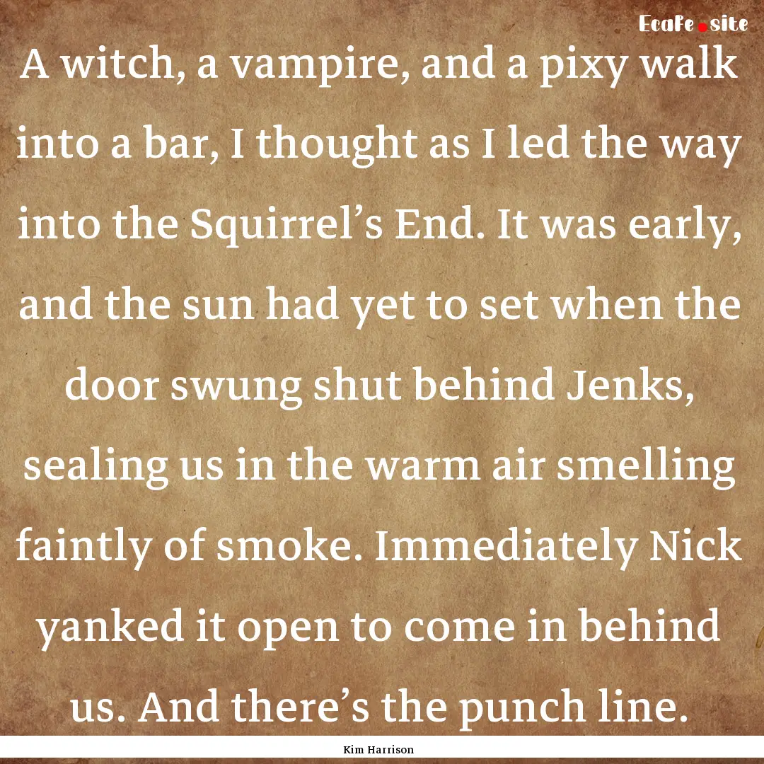 A witch, a vampire, and a pixy walk into.... : Quote by Kim Harrison