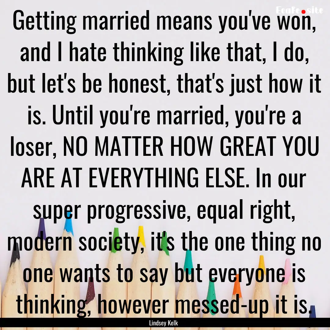 Getting married means you've won, and I hate.... : Quote by Lindsey Kelk