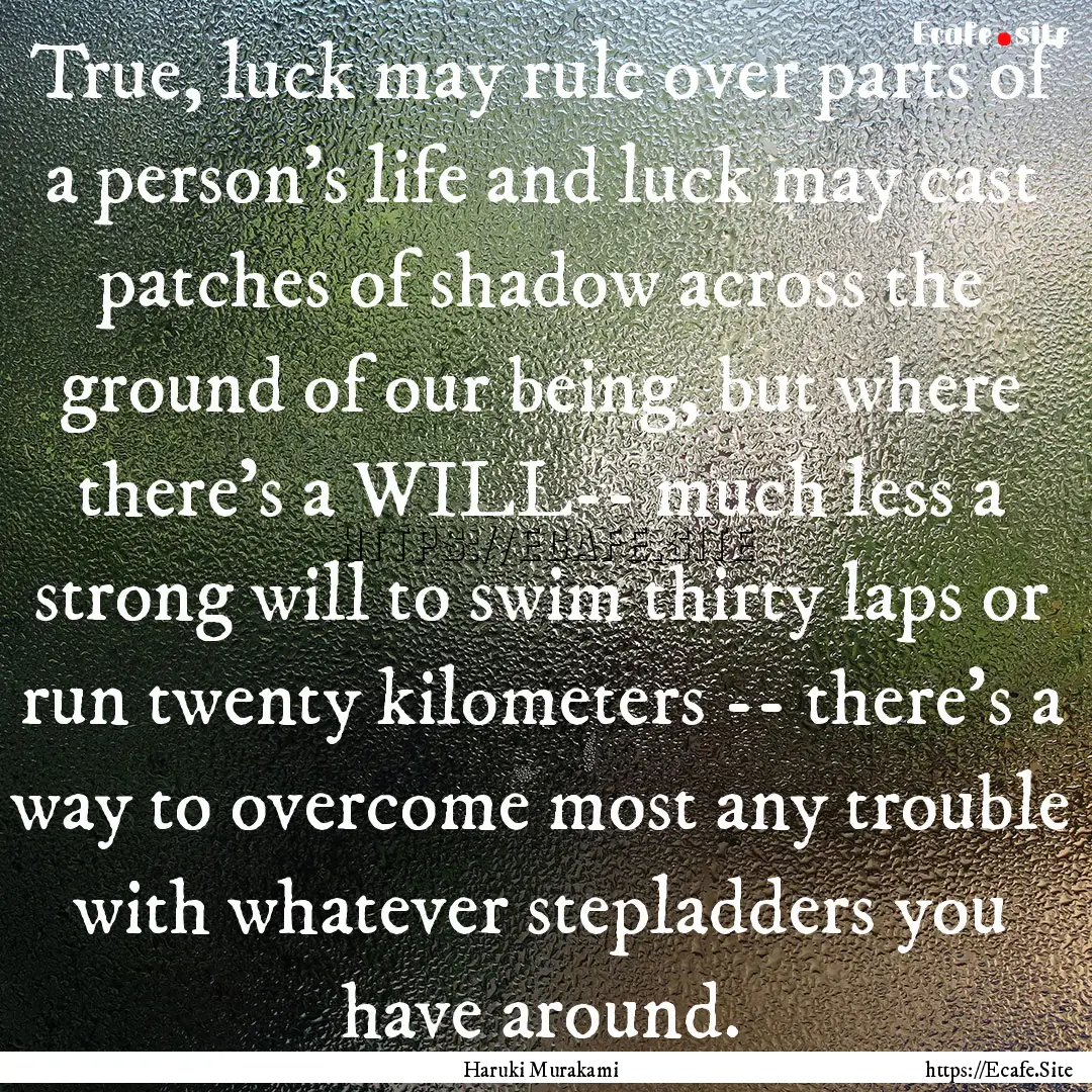 True, luck may rule over parts of a person's.... : Quote by Haruki Murakami