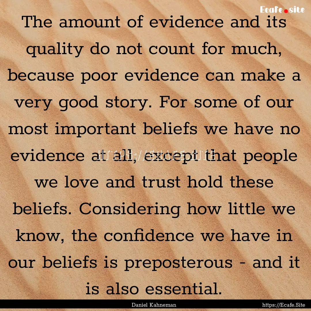 The amount of evidence and its quality do.... : Quote by Daniel Kahneman