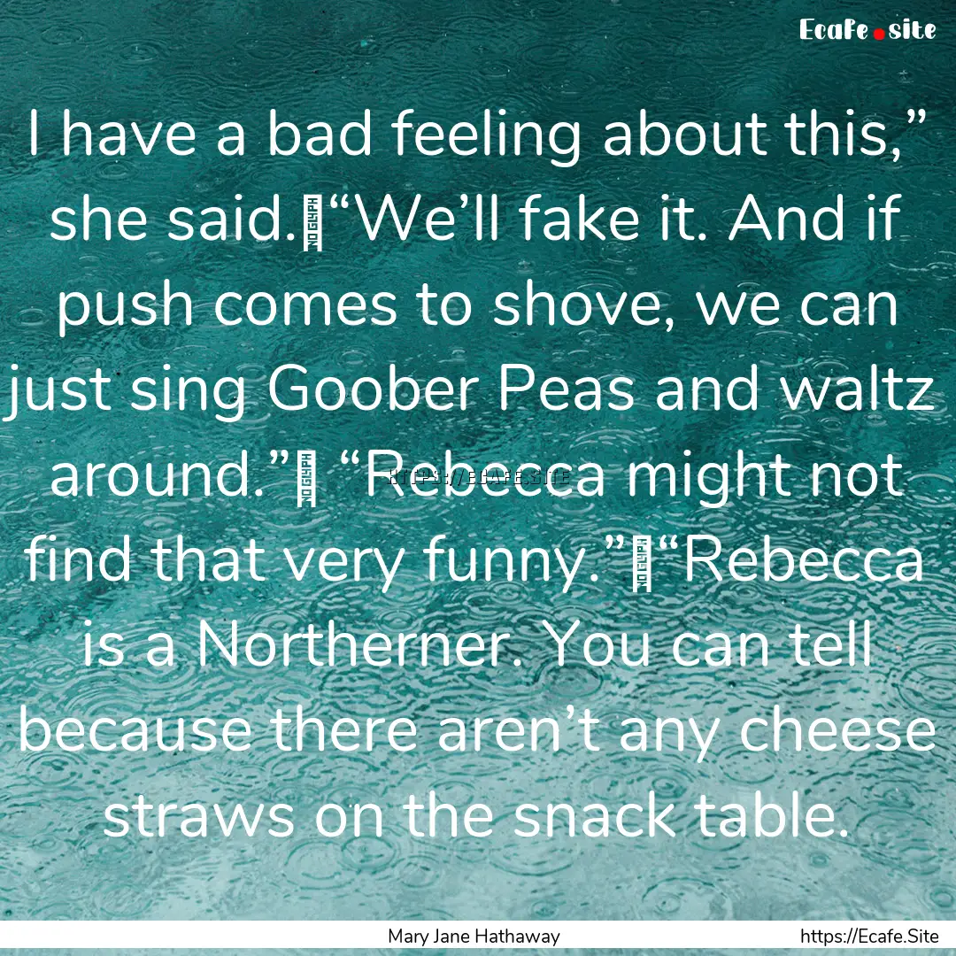 I have a bad feeling about this,” she said.	“We’ll.... : Quote by Mary Jane Hathaway