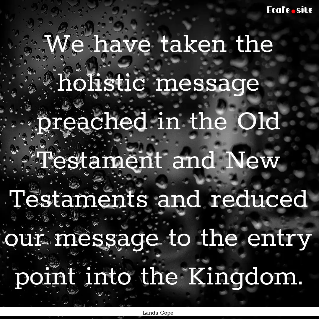 We have taken the holistic message preached.... : Quote by Landa Cope