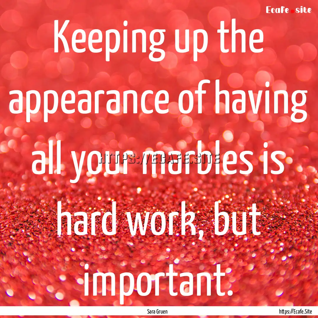 Keeping up the appearance of having all your.... : Quote by Sara Gruen