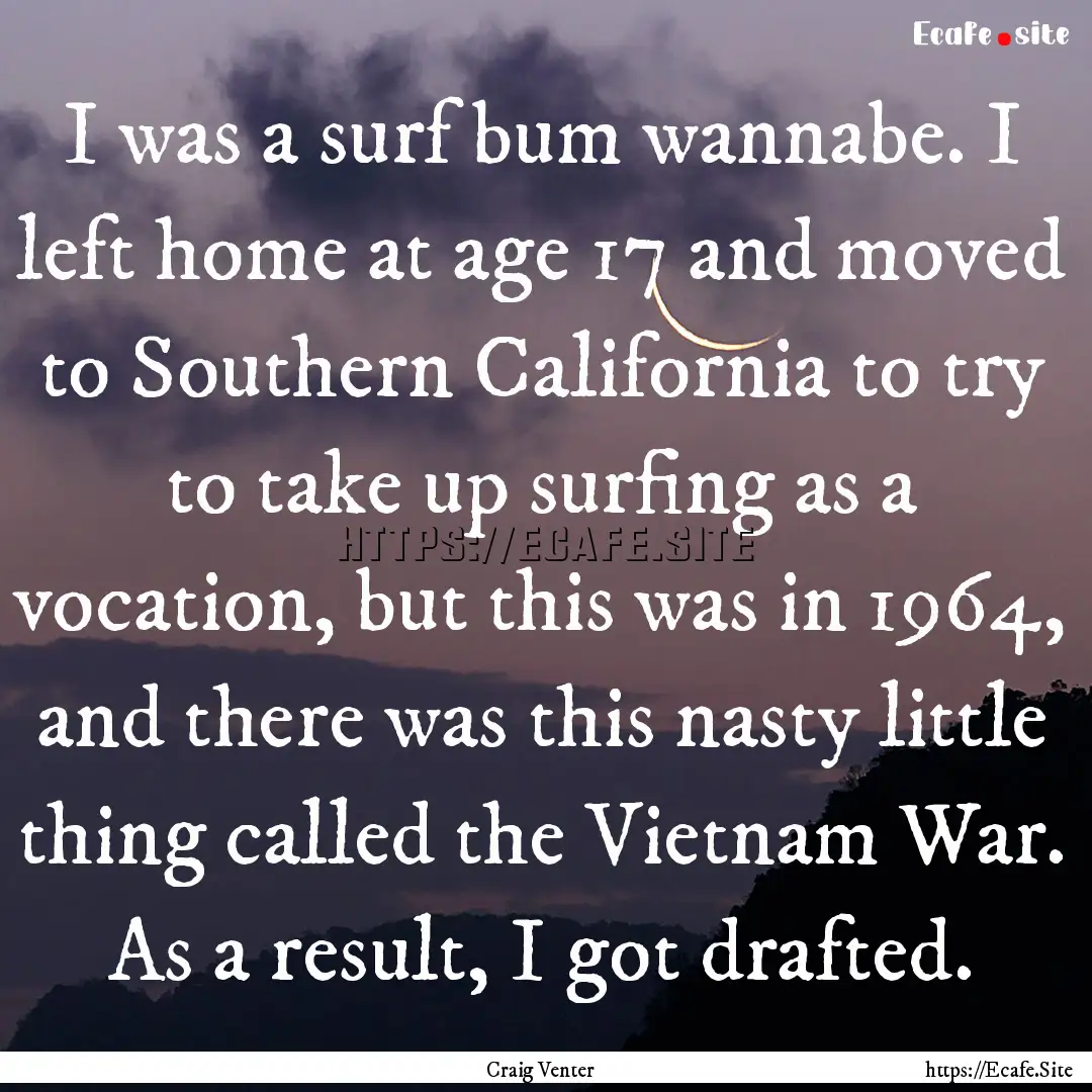 I was a surf bum wannabe. I left home at.... : Quote by Craig Venter