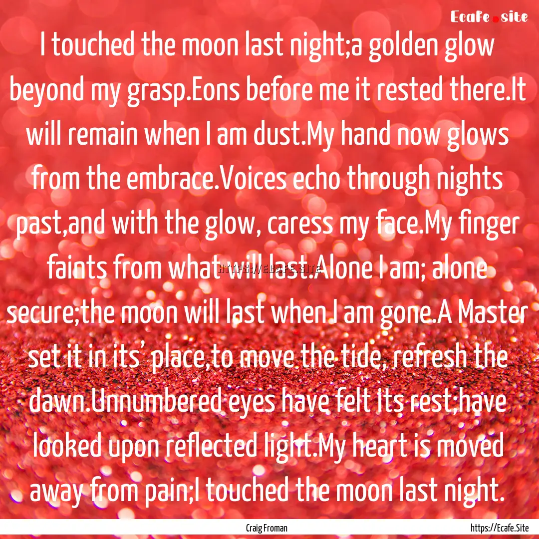 I touched the moon last night;a golden glow.... : Quote by Craig Froman