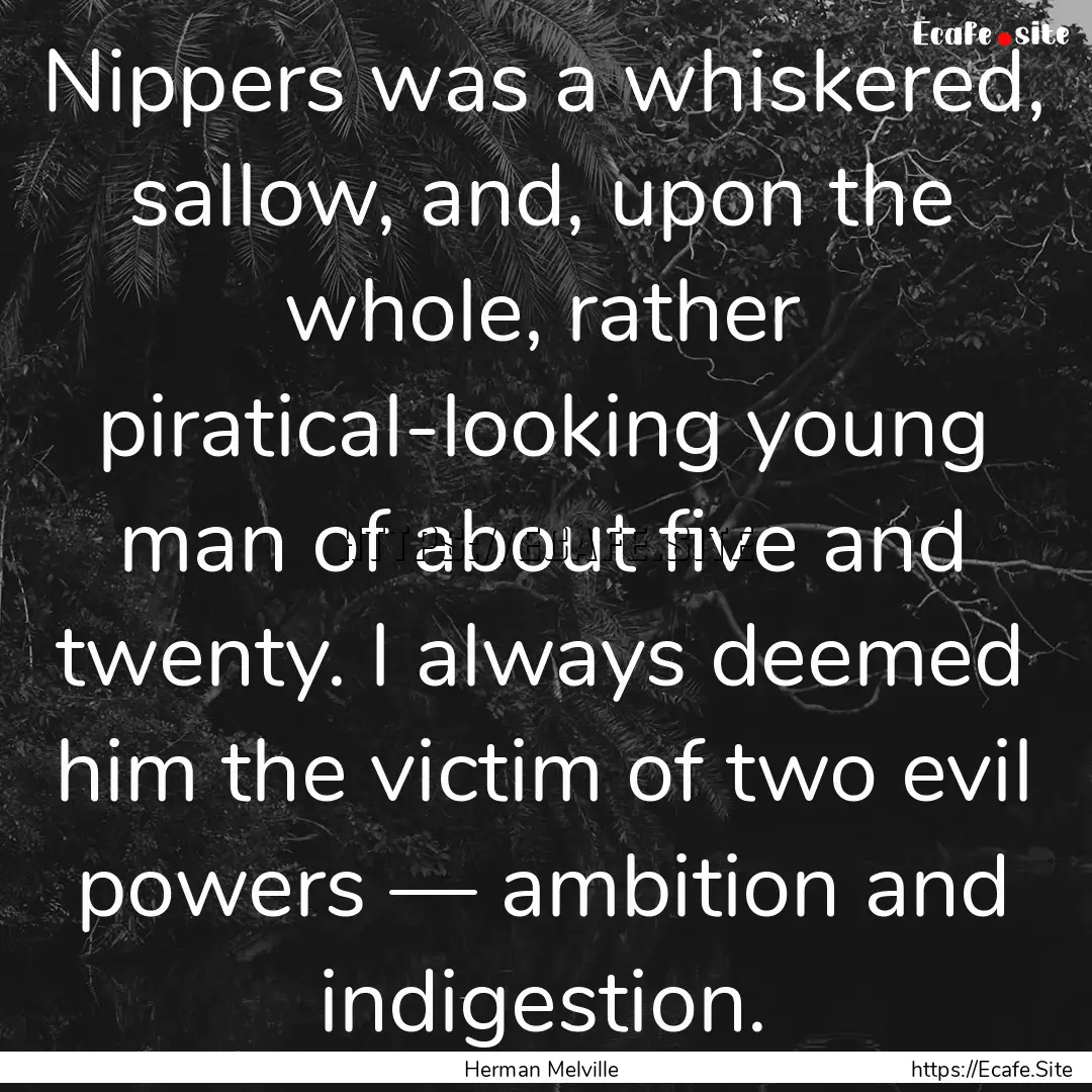 Nippers was a whiskered, sallow, and, upon.... : Quote by Herman Melville