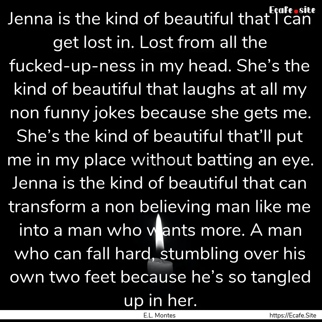 Jenna is the kind of beautiful that I can.... : Quote by E.L. Montes