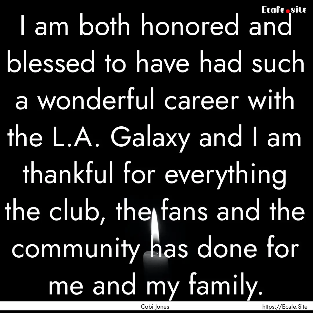 I am both honored and blessed to have had.... : Quote by Cobi Jones