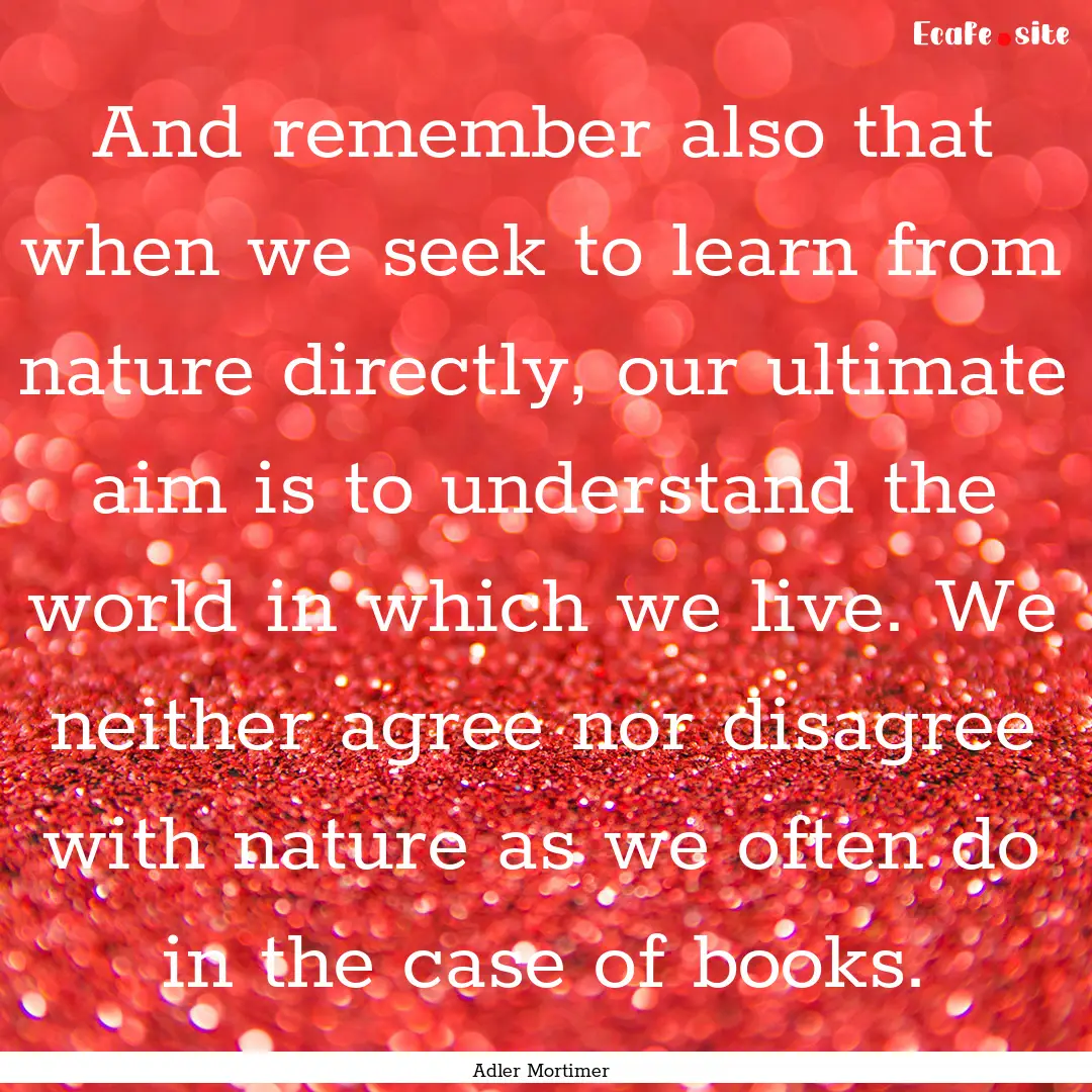 And remember also that when we seek to learn.... : Quote by Adler Mortimer