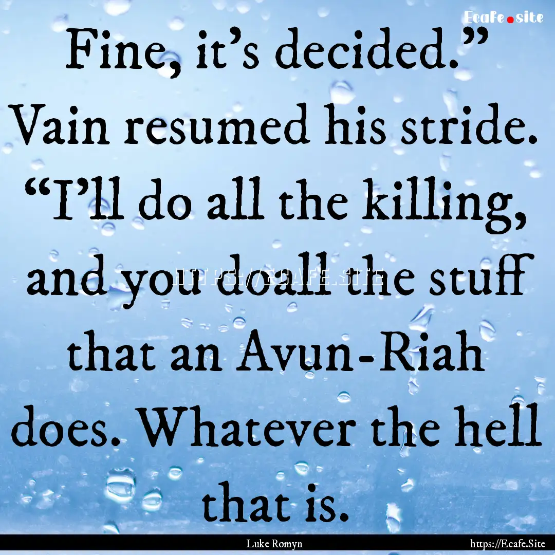 Fine, it’s decided.” Vain resumed his.... : Quote by Luke Romyn