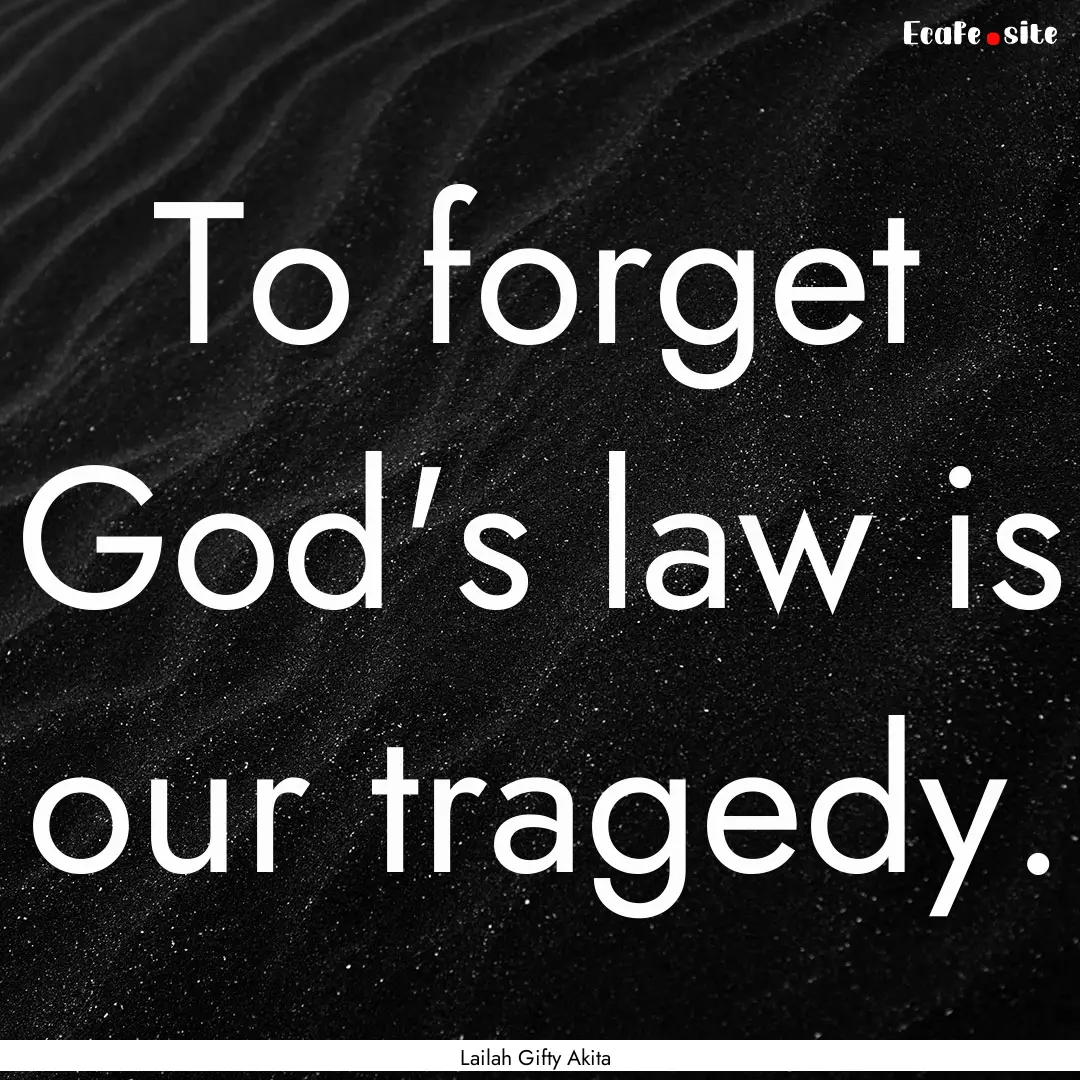 To forget God's law is our tragedy. : Quote by Lailah Gifty Akita