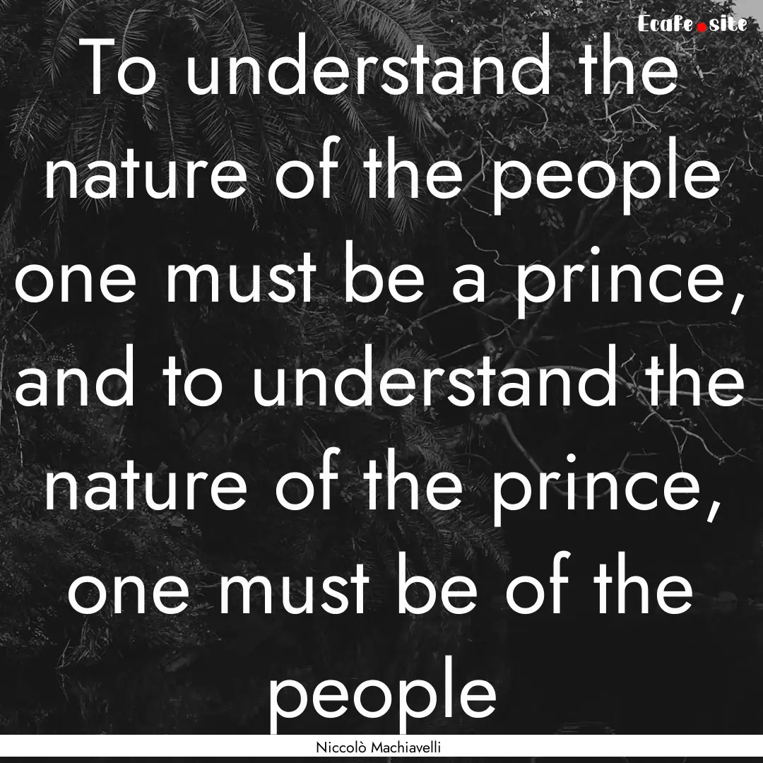 To understand the nature of the people one.... : Quote by Niccolò Machiavelli