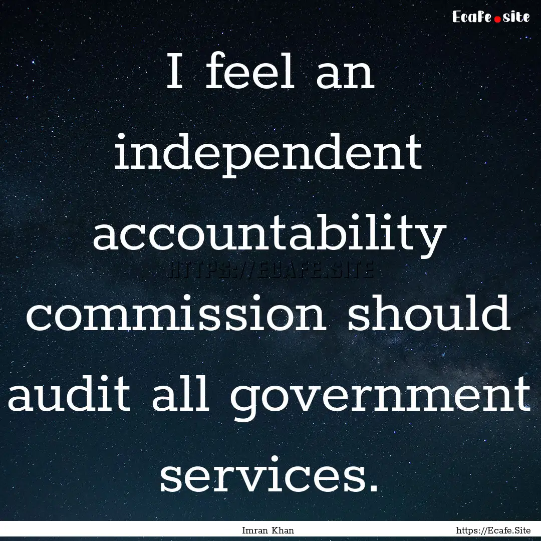 I feel an independent accountability commission.... : Quote by Imran Khan