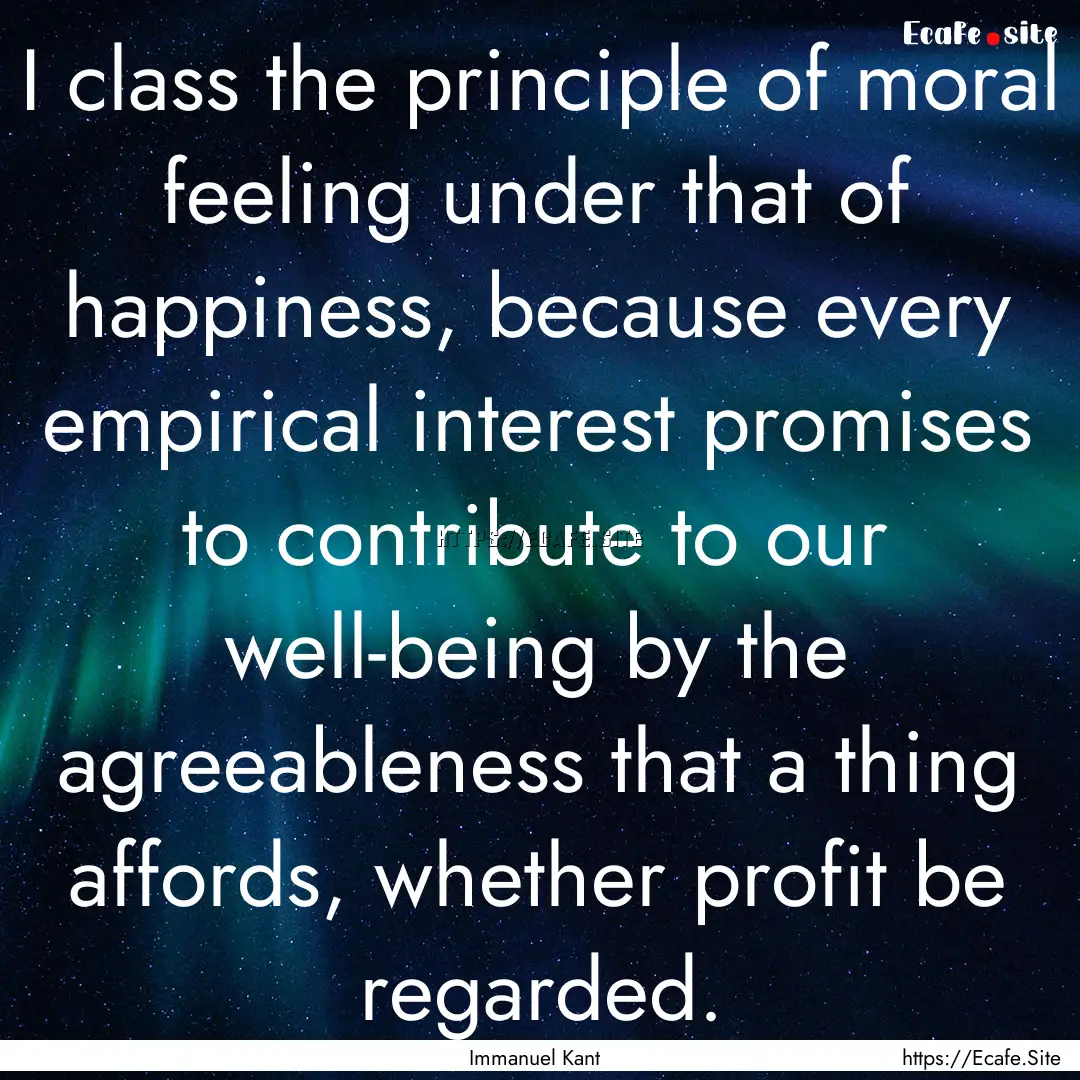 I class the principle of moral feeling under.... : Quote by Immanuel Kant