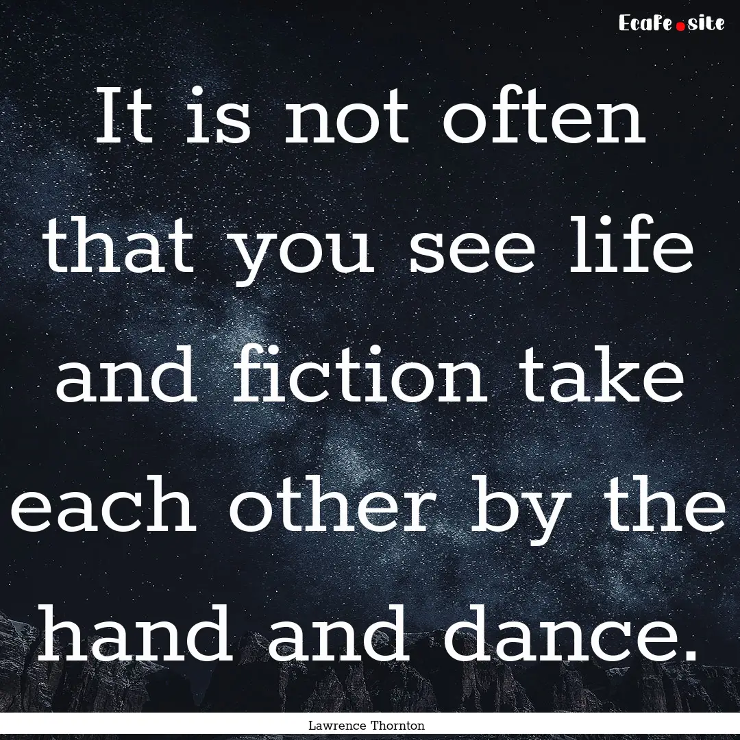 It is not often that you see life and fiction.... : Quote by Lawrence Thornton