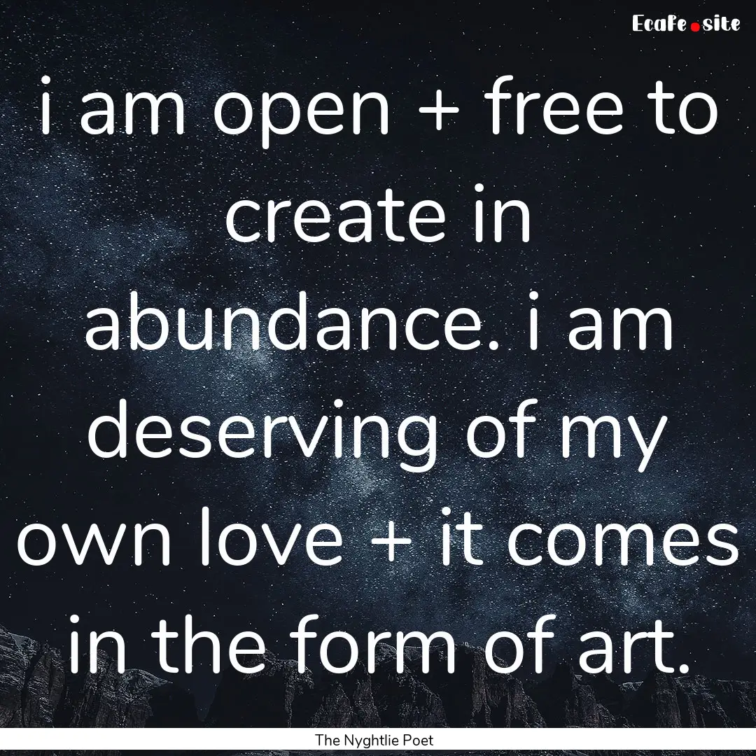 i am open + free to create in abundance..... : Quote by The Nyghtlie Poet