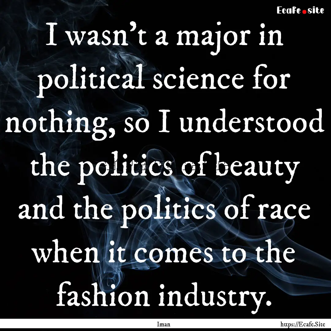 I wasn't a major in political science for.... : Quote by Iman