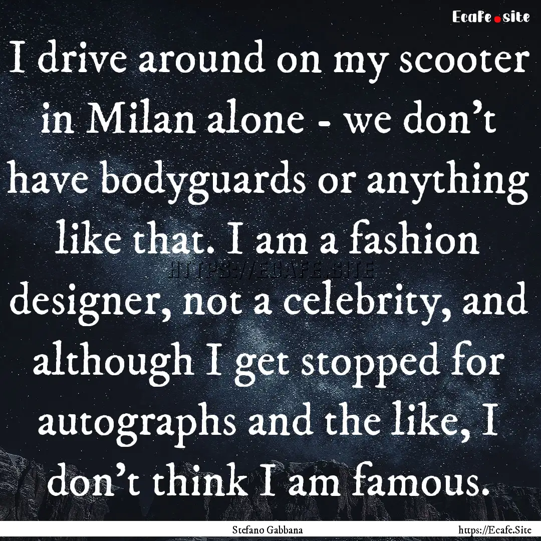 I drive around on my scooter in Milan alone.... : Quote by Stefano Gabbana