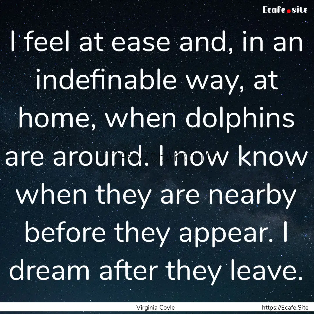 I feel at ease and, in an indefinable way,.... : Quote by Virginia Coyle