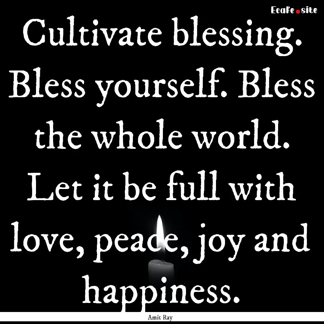 Cultivate blessing. Bless yourself. Bless.... : Quote by Amit Ray