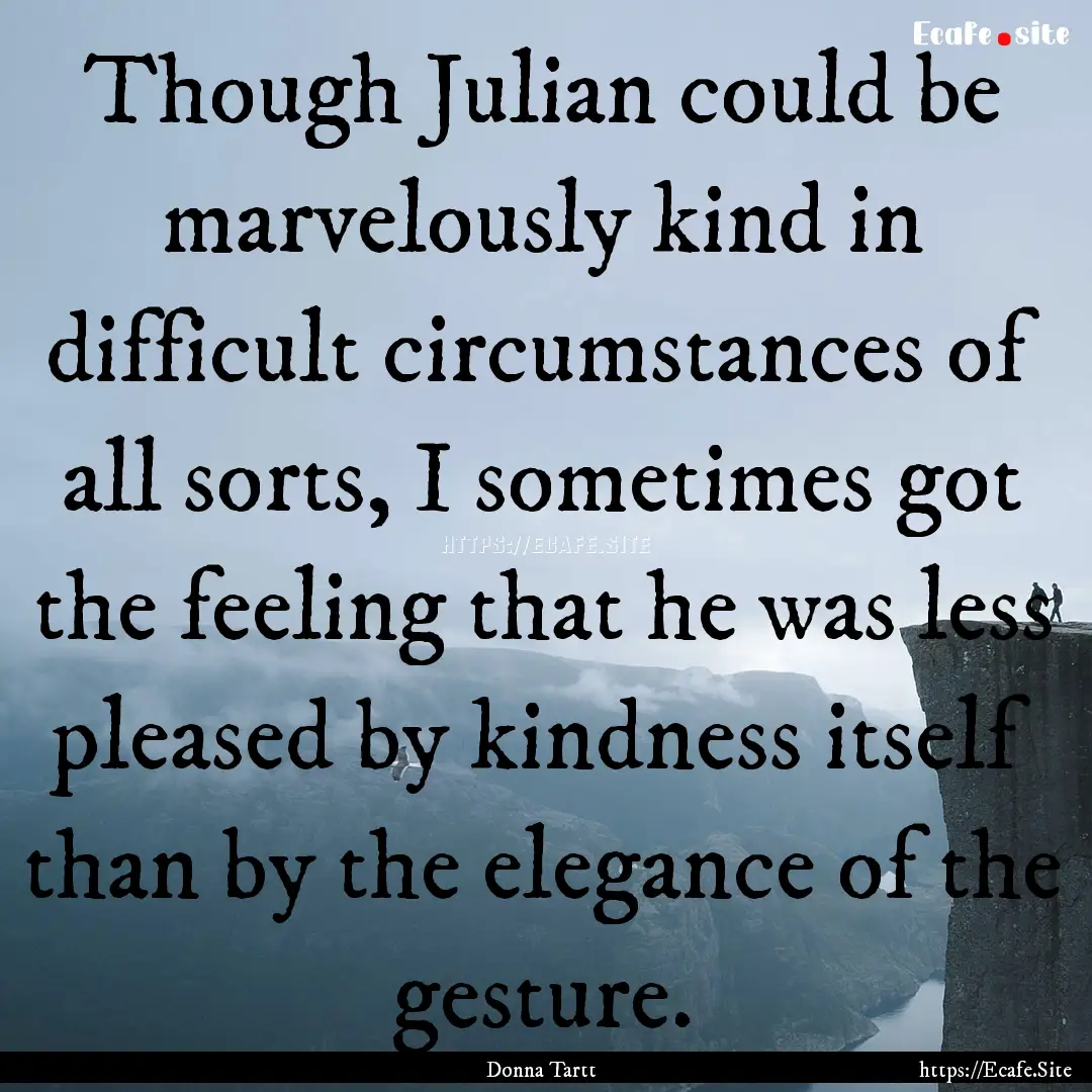 Though Julian could be marvelously kind in.... : Quote by Donna Tartt