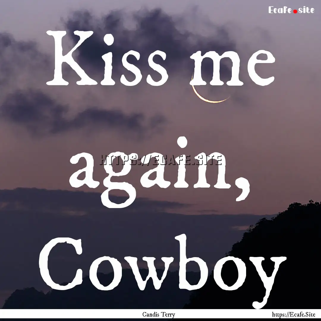 Kiss me again, Cowboy : Quote by Candis Terry