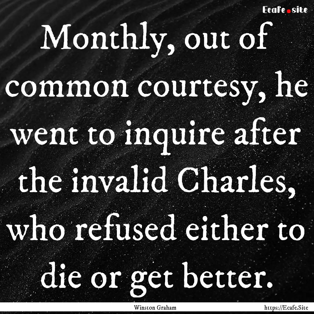 Monthly, out of common courtesy, he went.... : Quote by Winston Graham