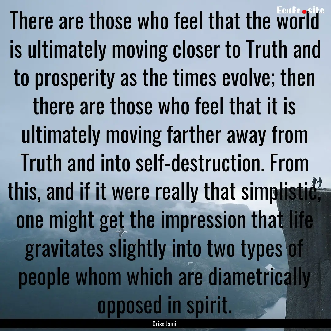 There are those who feel that the world is.... : Quote by Criss Jami