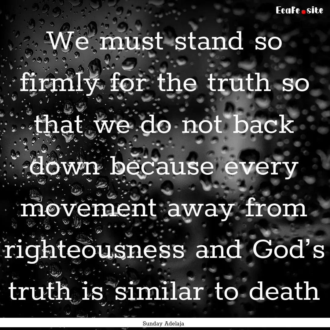 We must stand so firmly for the truth so.... : Quote by Sunday Adelaja