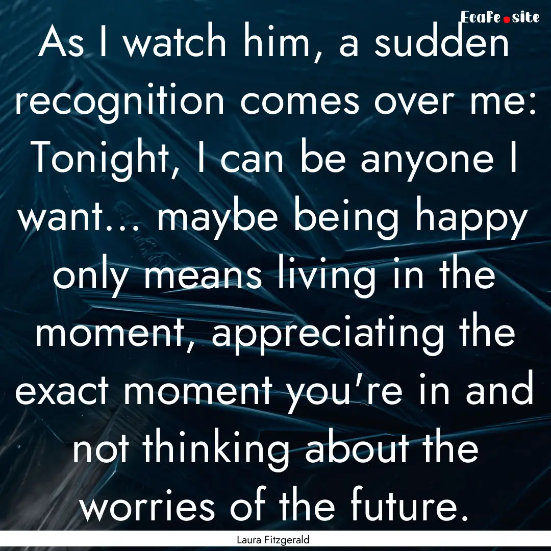 As I watch him, a sudden recognition comes.... : Quote by Laura Fitzgerald