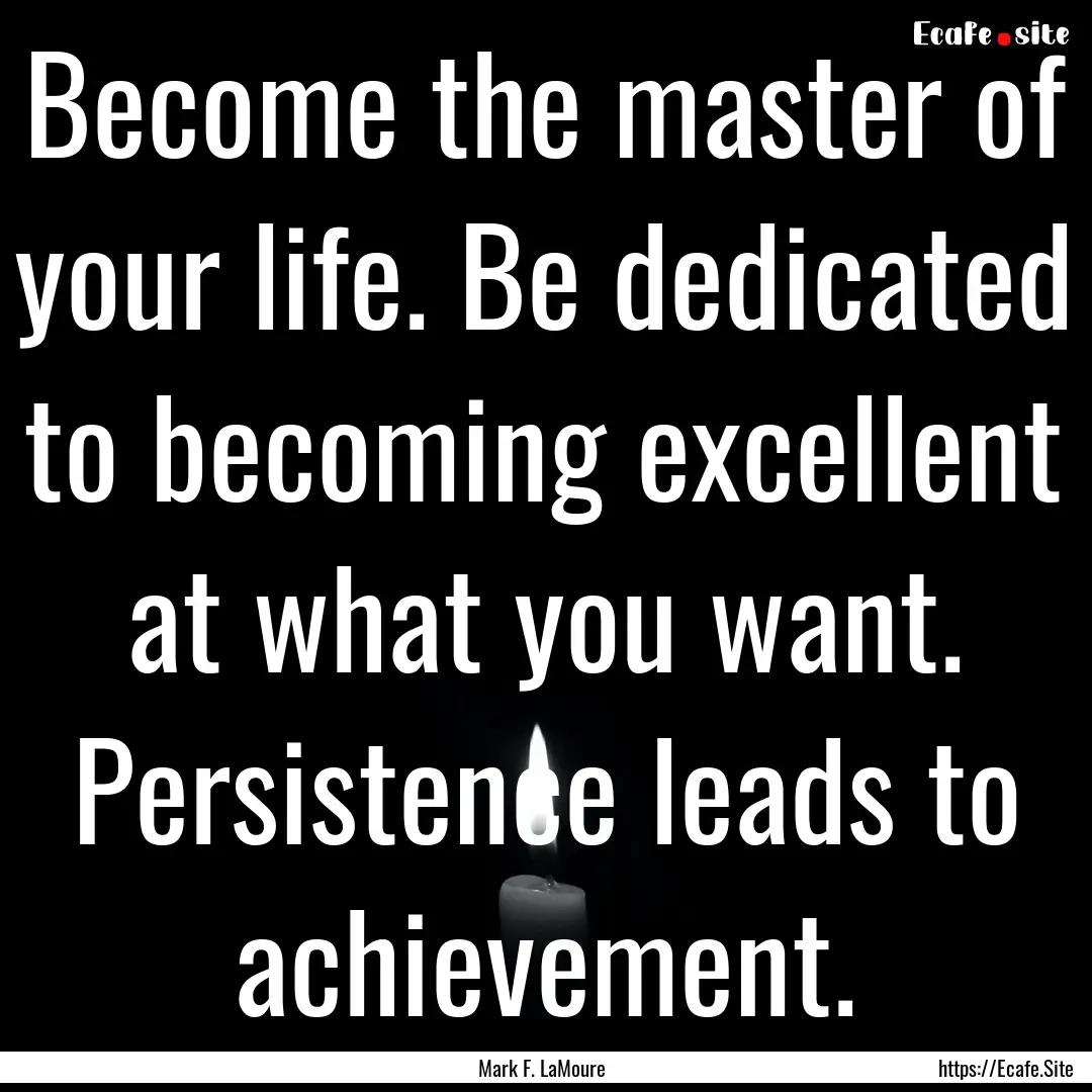 Become the master of your life. Be dedicated.... : Quote by Mark F. LaMoure