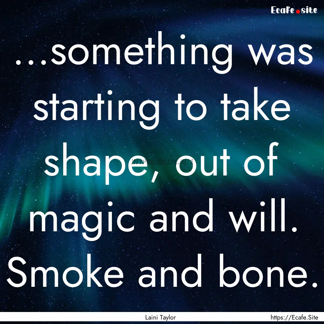 ...something was starting to take shape,.... : Quote by Laini Taylor