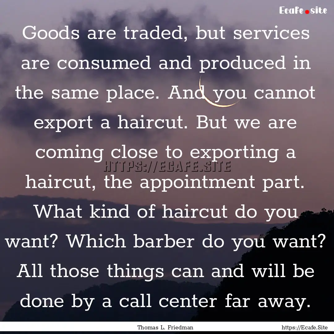 Goods are traded, but services are consumed.... : Quote by Thomas L. Friedman