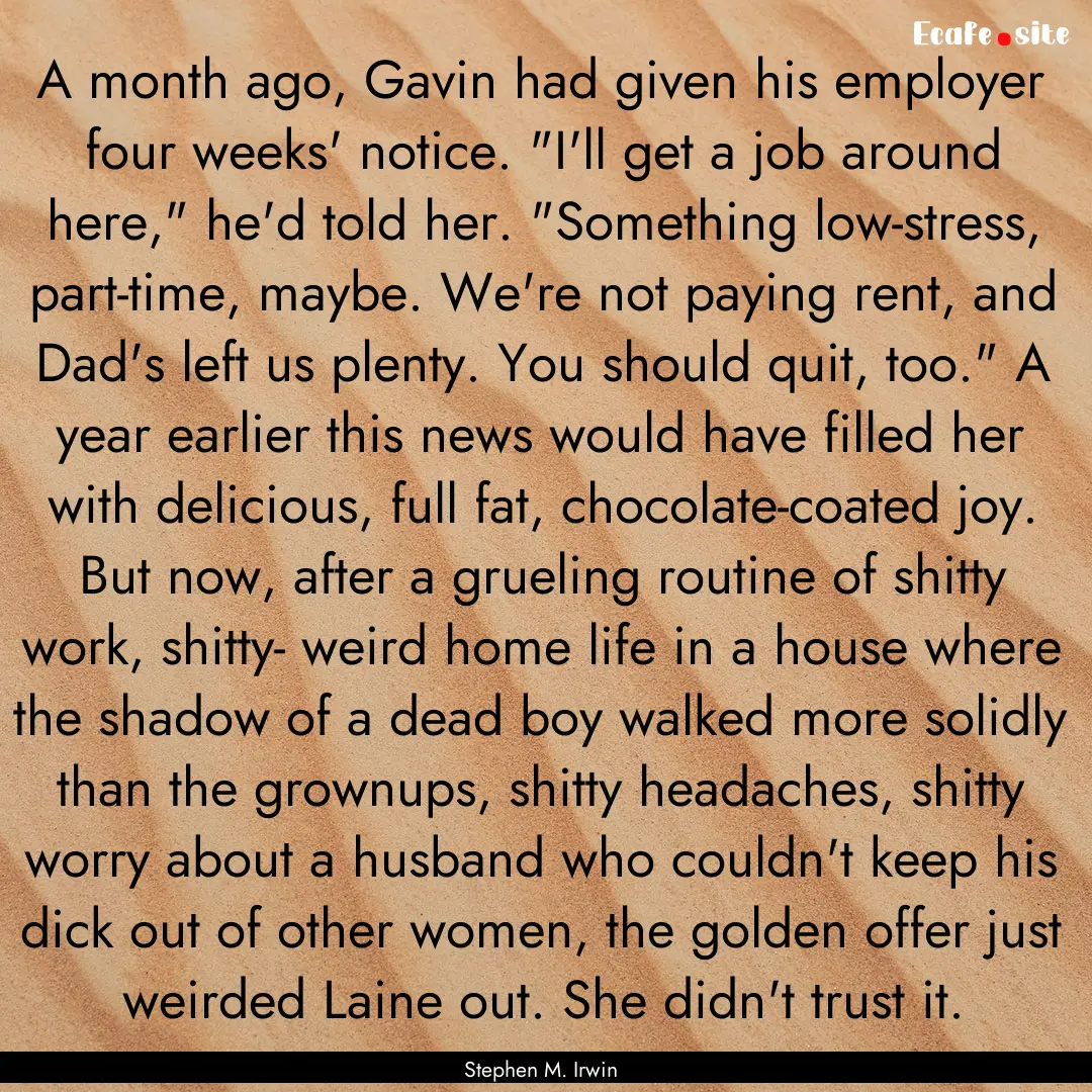 A month ago, Gavin had given his employer.... : Quote by Stephen M. Irwin