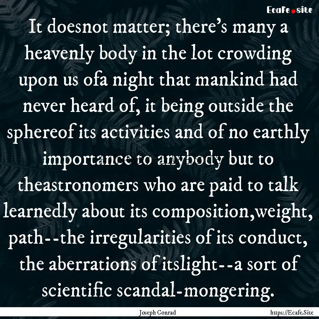 It doesnot matter; there’s many a heavenly.... : Quote by Joseph Conrad